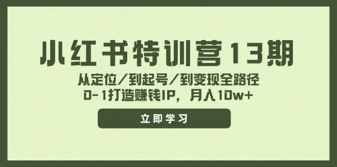 小红书特训营13期，从定位/到起号/到变现全路径，0-1打造赚钱IP，月入 - VAM资源-VAM资源