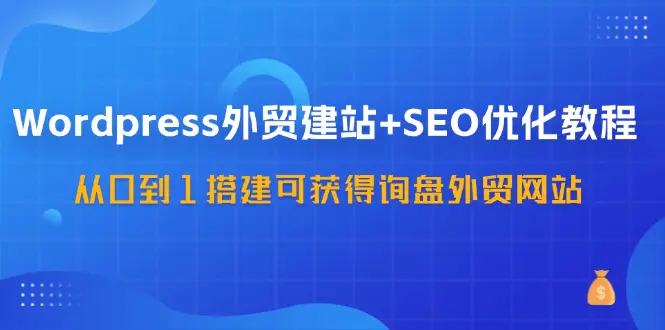 WordPress-外贸建站+SEO优化教程:从0到1搭建可获得询盘外贸网站-57节课 - VAM资源-VAM资源
